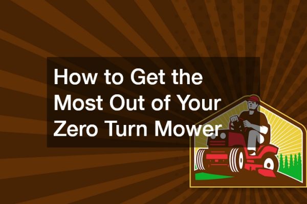 How to Get the Most Out of Your Zero Turn Mower